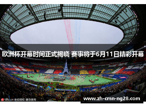 欧洲杯开幕时间正式揭晓 赛事将于6月11日精彩开幕 欧洲杯开幕时间正式揭晓 赛事将于6月11日精彩开幕