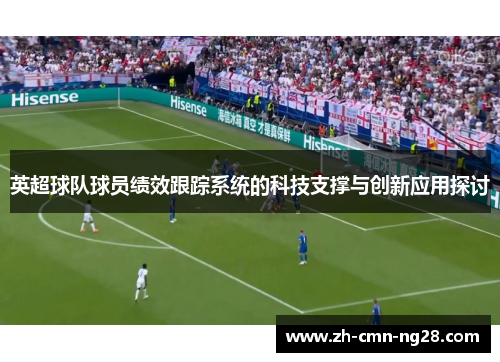 英超球队球员绩效跟踪系统的科技支撑与创新应用探讨