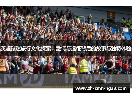 英超球迷旅行文化探索：激情与远征背后的故事与独特体验