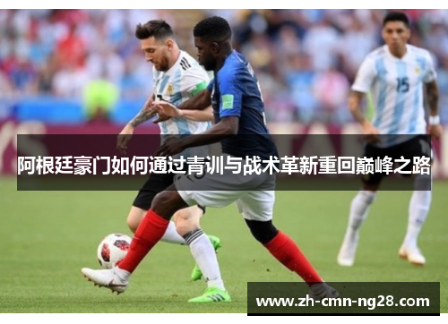 阿根廷豪门如何通过青训与战术革新重回巅峰之路