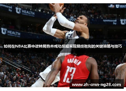 如何在NBA比赛中逆转局势并成功反超实现最终胜利的关键策略与技巧