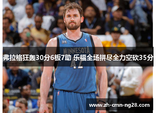 弗拉格狂轰30分6板7助 乐福全场拼尽全力空砍35分