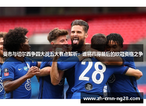 曼市与切尔西争四大战五大看点解析：谁将赢得最后的欧冠资格之争
