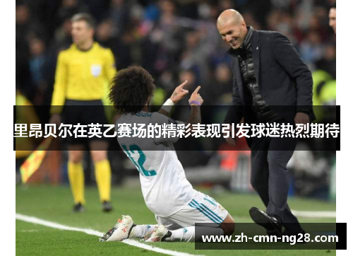里昂贝尔在英乙赛场的精彩表现引发球迷热烈期待
