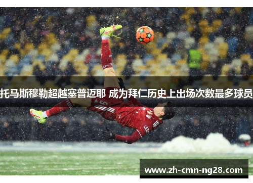 托马斯穆勒超越塞普迈耶 成为拜仁历史上出场次数最多球员 托马斯穆勒超越塞普迈耶 成为拜仁历史上出场次数最多球员